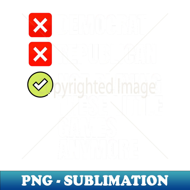 Not Playing Anymore - Bold Political Graphic Statement - High-Resolution PNG Sublimation File
