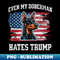Even My Doberman Hates Trump  Funny Election Dog Democrat - Premium Sublimation Digital Download