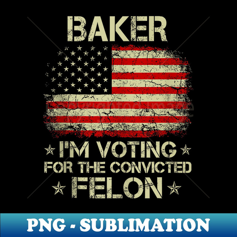 BAKER I'm Voting For The Convicted Felon Funny Trump - Sublimation-Ready PNG File