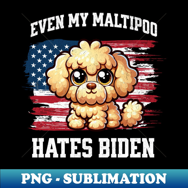 Even My Maltipoo Hates Biden  Funny Election Republican - Decorative Sublimation PNG File