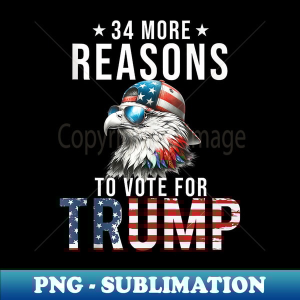 34 More Reasons To Vote For Trump I'm Voting Convicted Felon - PNG Sublimation Digital Download