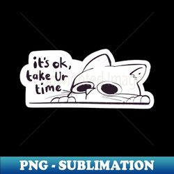 it's ok, take your time cat peeking - premium sublimation digital download
