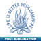 Life is better around the campfire - Signature Sublimation PNG File
