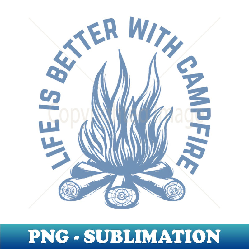 Life is better around the campfire - Signature Sublimation PNG File