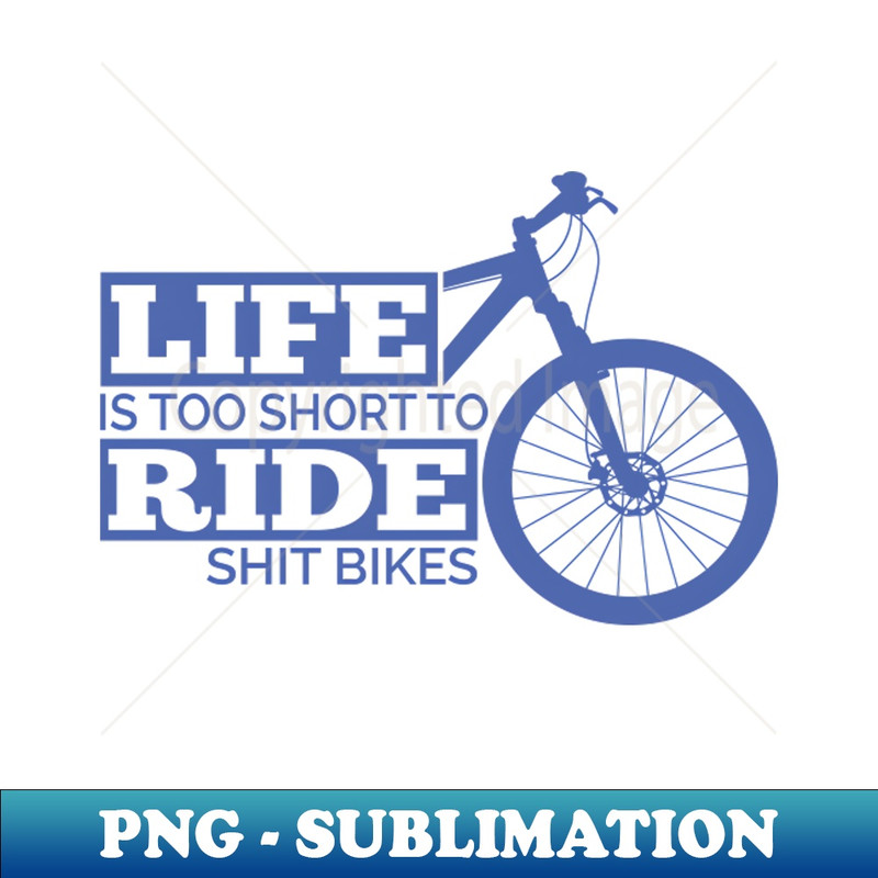 Bike Shirt Life is too short - Instant Sublimation Digital Download