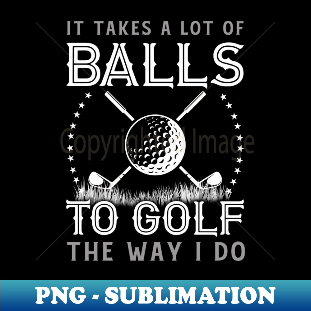 It Takes a Lot of Balls to Golf the Way I Do - Vintage Sublimation PNG Download