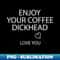 Enjoy Your Coffee Dickhead - Decorative Sublimation PNG File