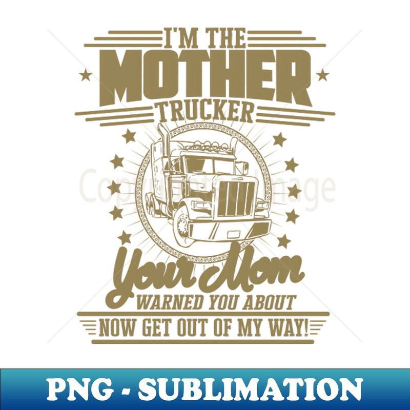 I Am The Mother Trucker Truck Driver Sayings - PNG Transparent Sublimation Design