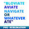 Eric Mays BLOVIATE AVIATE NAVIGATE OR WHATEVER ATE - High Quality PNG Download