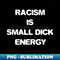 Racism is small penis energy - High Quality PNG Download