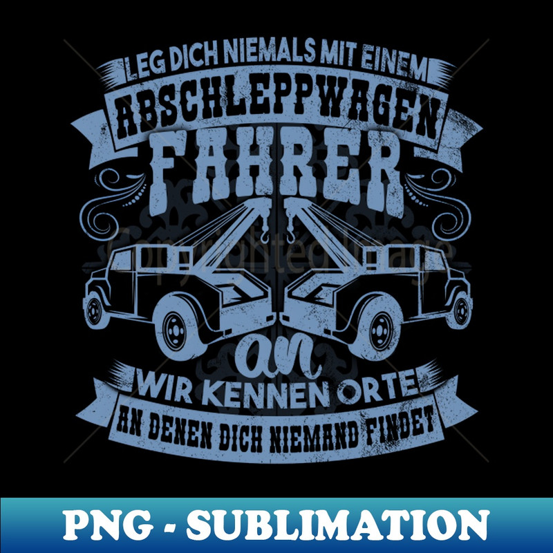 Abschleppwagenfahrer Leg dich niemals mit ihnen an - Craft Ready Sublimation PNG