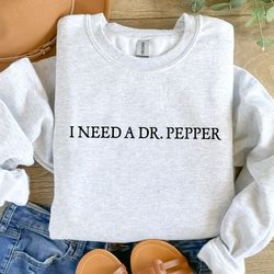 i need a dr. pepper sweatshirt - retro soda drpepper gifts for her - crewneck sweatshirt, soda sweatshirt