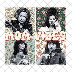 floral mom vibes png, retro 90s png, funny mom png, mom life png, mothers day gift png, digital file