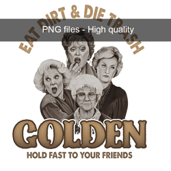eat dirt and die trash, eat dirt die trash golden png, golden girls png, hold last to your friend png, gift for fr