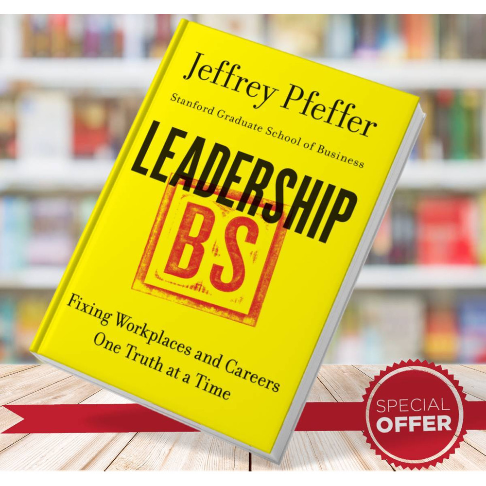Leadership BS Fixing Workplaces and Caree Jeffrey Pfeffer.jpg