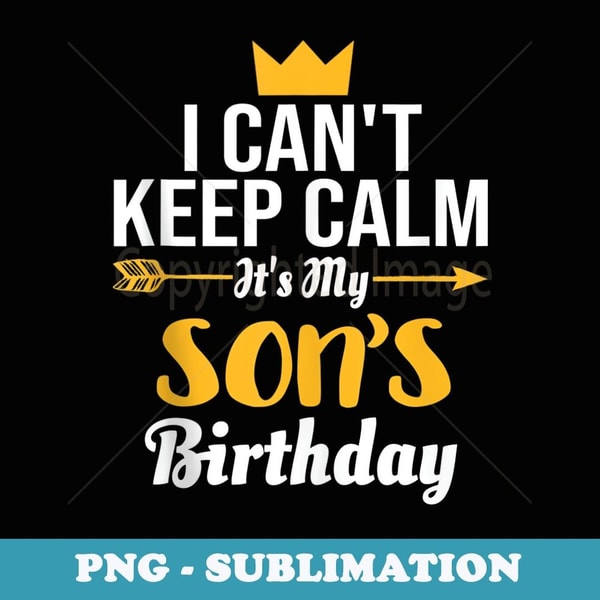 I Cant Keep Calm Its My Son's Birthday T - Elegant Sublimation PNG Download