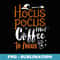 Hocus Pocus I Need Coffee To Focus Witch Fun Halloween Funny - Instant Sublimation Digital Download
