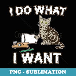funny cat personality - i do what i want cat design