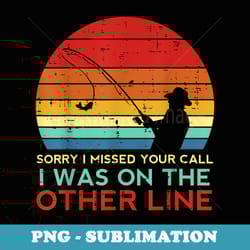 fishing sorry missed your call other line retro men boys kid - modern sublimation png file