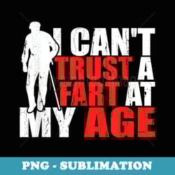 cant trust a fart at my age birthday old gag joke dad - retro png sublimation digital download