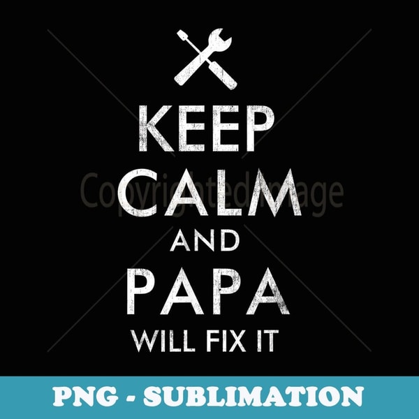 Keep Calm and Papa Will Fix It T - PNG Transparent Sublimation Design