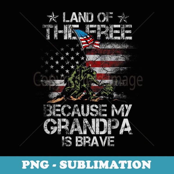 Land Of The Free Because My Grandpa Is Brave Veterans - PNG Sublimation Digital Download