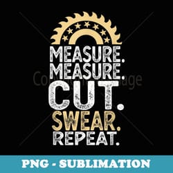 funny dad daddy measure cut handyman woodworker father day - png transparent sublimation file
