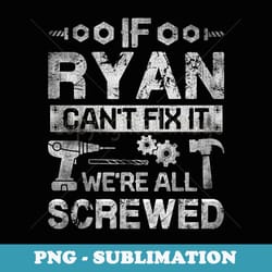 if ryan can't fix it we're all screwed funny fathers - professional sublimation digital download