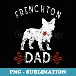 frenchton dad funny dog dad frenchton daddy - modern sublimation png file