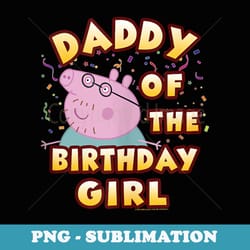 peppa pig daddy of the birthday girl - signature sublimation png file