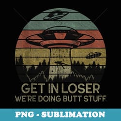 get in loser we're doing butt stuff retro vintage sunset - instant png sublimation download