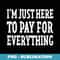 Im Just Here to Pay for Everything Party - High-Resolution PNG Sublimation File