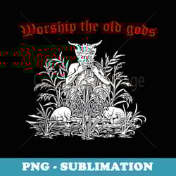 worship the old gods - professional sublimation digital download