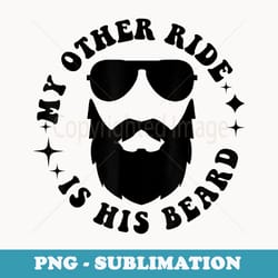 my other ride is his beard - decorative sublimation png file