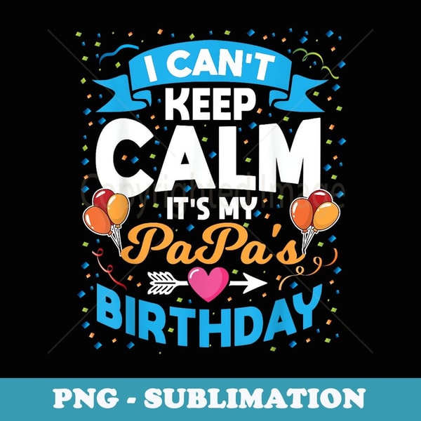 I Can't Keep Calm It's My Papa Birthday - Aesthetic Sublimation Digital File