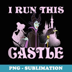 disney sleeping beauty aurora & maleficent i run this castle - artistic sublimation digital file