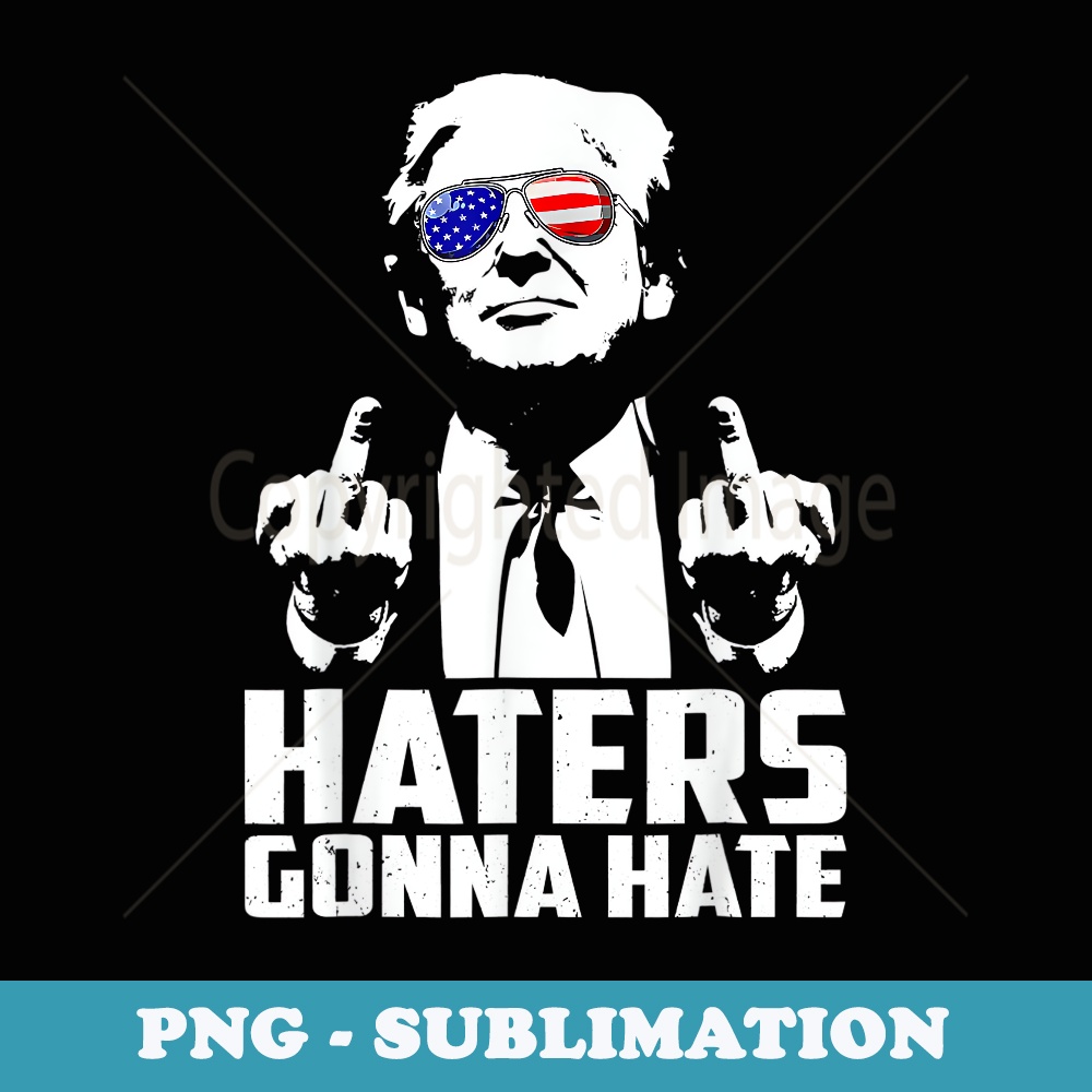 Middle Finger Funny Haters Gonna Hate President Donald Trump - Stylish Sublimation Digital Download