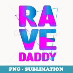 rave daddy house music techno music rave party fathers day - digital sublimation download file