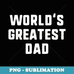worlds greatest dad funny family - sublimation png file