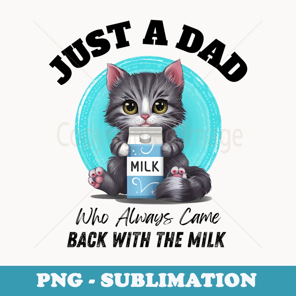 Just A Dad Who Always Came Back With The Milk Cat Lover - High-Resolution PNG Sublimation File