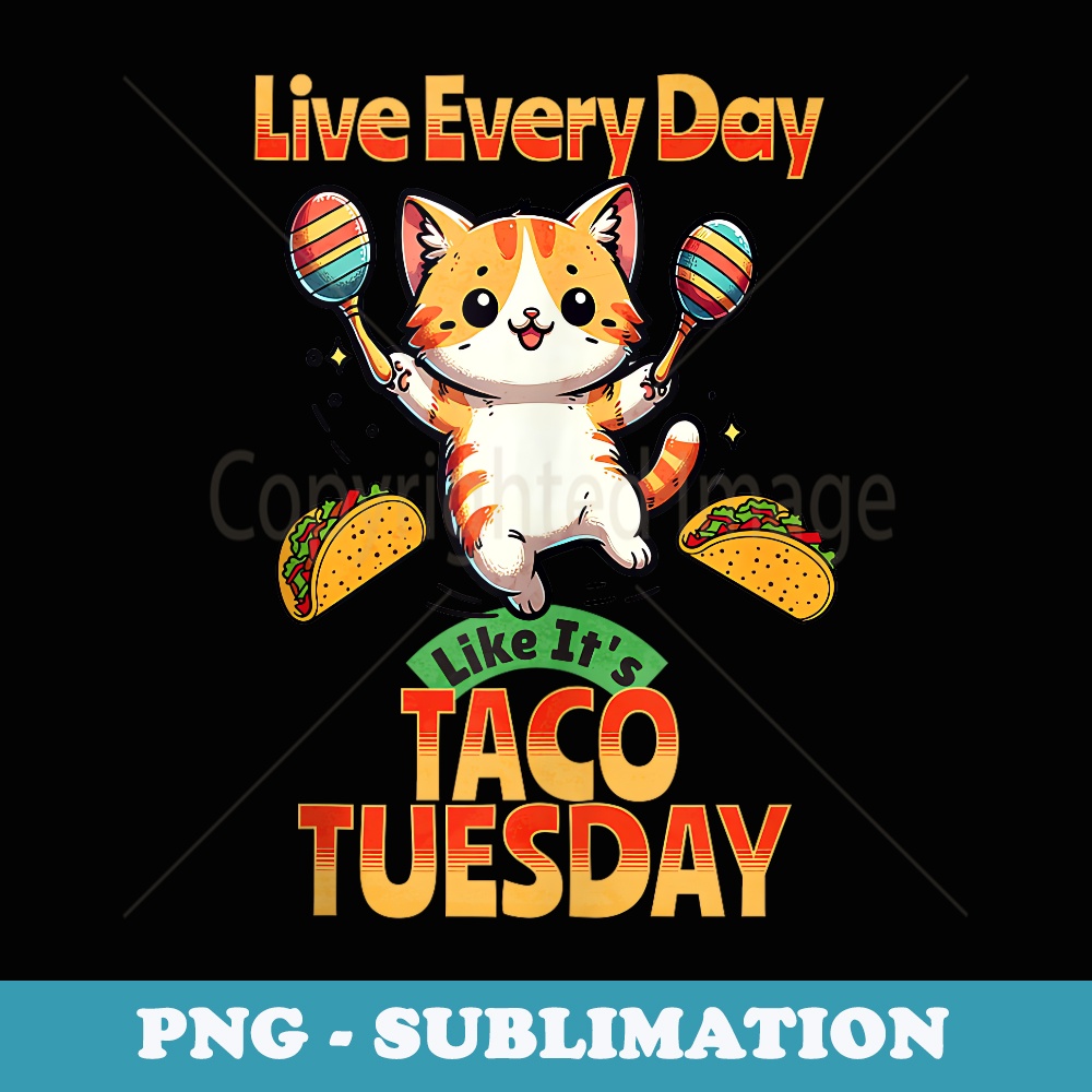 Live Every Day Like Its Taco Tuesday Funny Taco Cat - Sublimation Digital Download