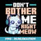 Dont Bother Me Right Meow Cat Gaming - Professional Sublimation Digital Download