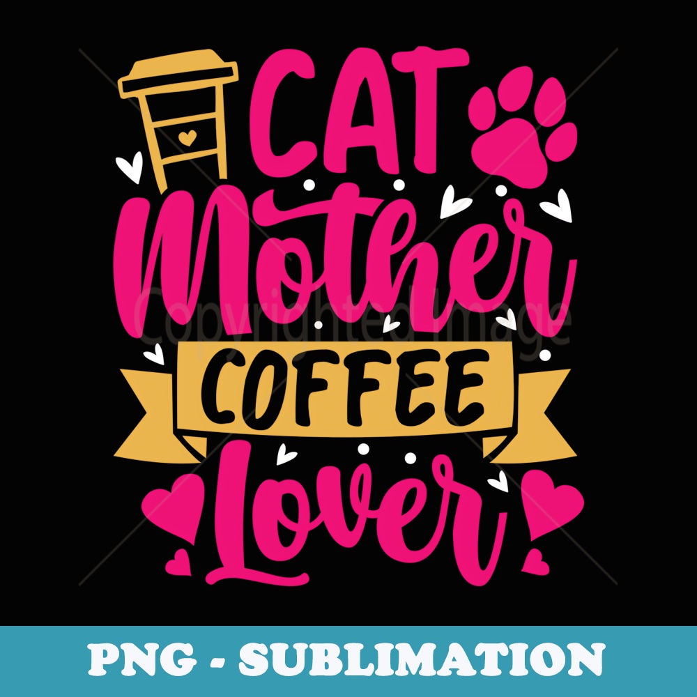 cat mother coffee lover happy Mothers day funny Mothers day - Signature Sublimation PNG File