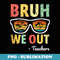 Bruh We Out Teachers Cute End Of School Year Groovy Summer - Instant Sublimation Digital Download