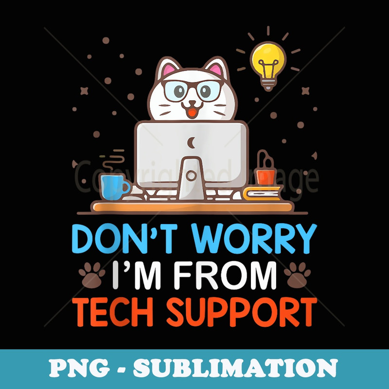 Dont Worry Im From Tech Support - Premium Sublimation Digital Download