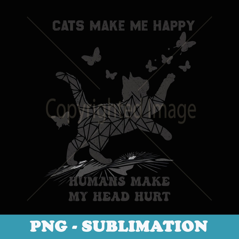 Cats Make Me Happy Humans Make My Head Hurt Cat Butterfly - PNG Transparent Sublimation Design