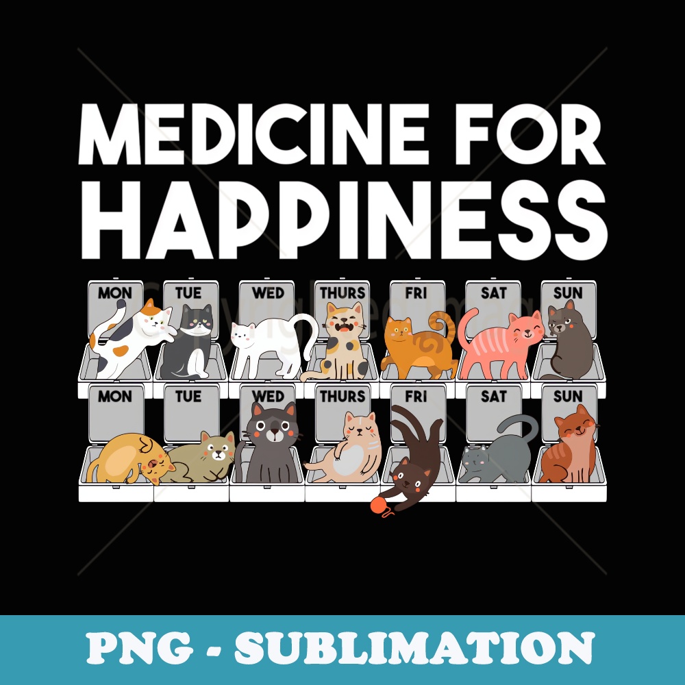 My Medicine For Happiness Called Cats For Cat Lovers - Instant Sublimation Digital Download