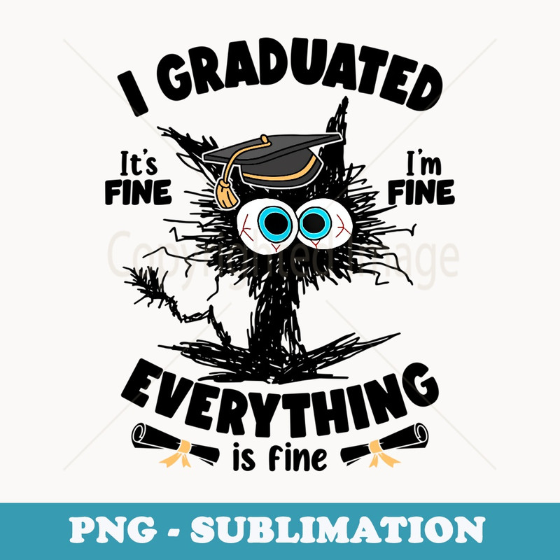 I Graduated Its Fine Im Fine Everything is Fine Funny Cat - Trendy Sublimation Digital Download