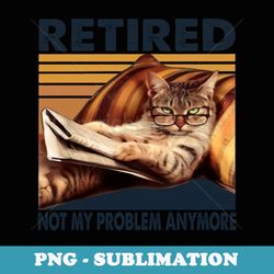 retired not my problem anymore cat vintage - creative sublimation png download