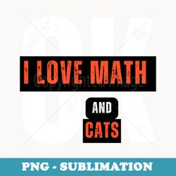 i love math and cats math teacher & student funny cat lover - instant sublimation digital download